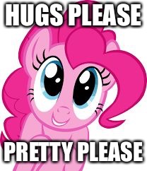 Cute pinkie pie | HUGS PLEASE; PRETTY PLEASE | image tagged in cute pinkie pie | made w/ Imgflip meme maker