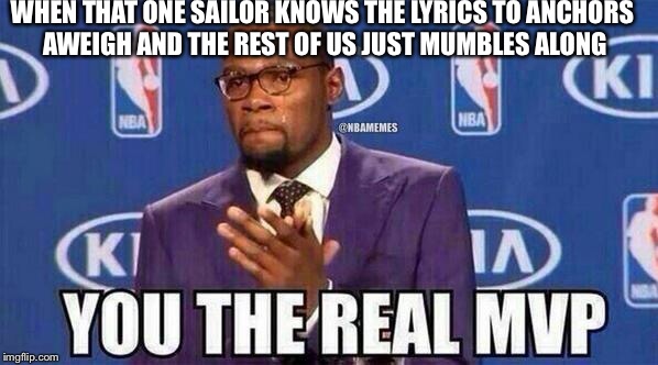 MVP | WHEN THAT ONE SAILOR KNOWS THE LYRICS TO ANCHORS AWEIGH AND THE REST OF US JUST MUMBLES ALONG | image tagged in mvp | made w/ Imgflip meme maker