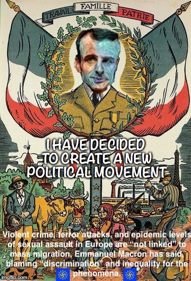 "We have been invaded by the French." | I HAVE DECIDED TO CREATE A NEW POLITICAL MOVEMENT | image tagged in french election | made w/ Imgflip meme maker