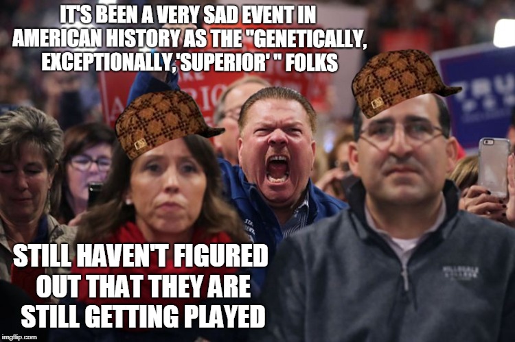 exceptional  | IT'S BEEN A VERY SAD EVENT IN AMERICAN HISTORY AS THE "GENETICALLY, EXCEPTIONALLY,'SUPERIOR' " FOLKS; STILL HAVEN'T FIGURED OUT THAT THEY ARE STILL GETTING PLAYED | image tagged in exceptional,genteicallysuperior,whiterace,charlesmurray,authurrjensen,bellcurve | made w/ Imgflip meme maker