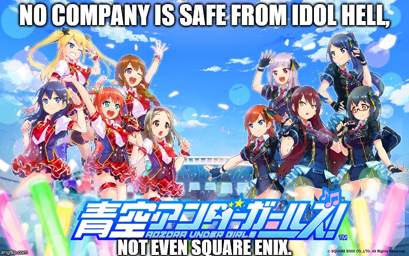 Et tu, Square Enix? | NO COMPANY IS SAFE FROM IDOL HELL, NOT EVEN SQUARE ENIX. | image tagged in memes,square enix,aozora under girls,idol hell,idols,video games | made w/ Imgflip meme maker