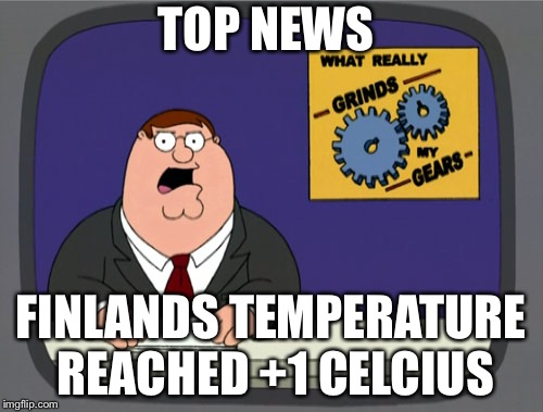 Peter Griffin News Meme | TOP NEWS; FINLANDS TEMPERATURE REACHED +1 CELCIUS | image tagged in memes,peter griffin news | made w/ Imgflip meme maker