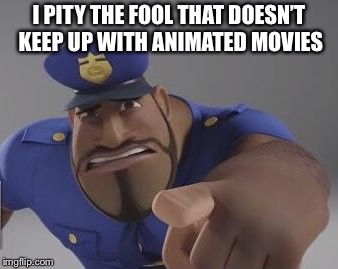 I PITY THE FOOL THAT DOESN’T KEEP UP WITH ANIMATED MOVIES | made w/ Imgflip meme maker