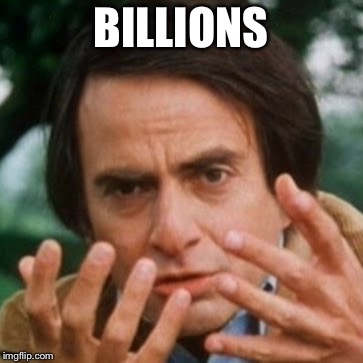 Carl Sagan Billions | BILLIONS | image tagged in carl sagan billions | made w/ Imgflip meme maker