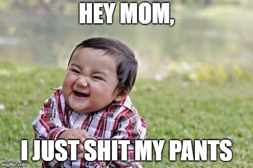 Shitty todlers | HEY MOM, I JUST SHIT MY PANTS | image tagged in memes,evil toddler,shit,toddler,evil | made w/ Imgflip meme maker