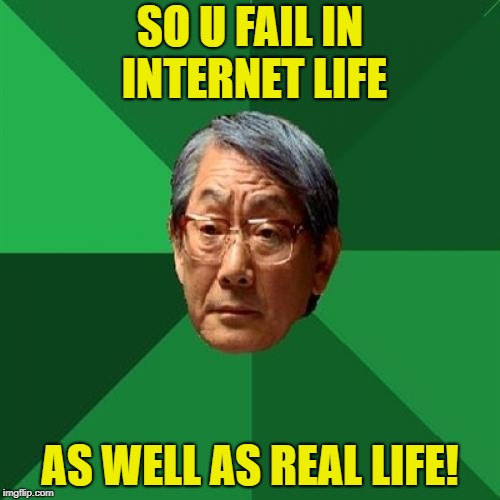 SO U FAIL IN INTERNET LIFE AS WELL AS REAL LIFE! | made w/ Imgflip meme maker