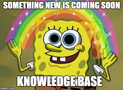 Imagination Spongebob Meme | SOMETHING NEW IS COMING SOON; KNOWLEDGE BASE | image tagged in memes,imagination spongebob | made w/ Imgflip meme maker
