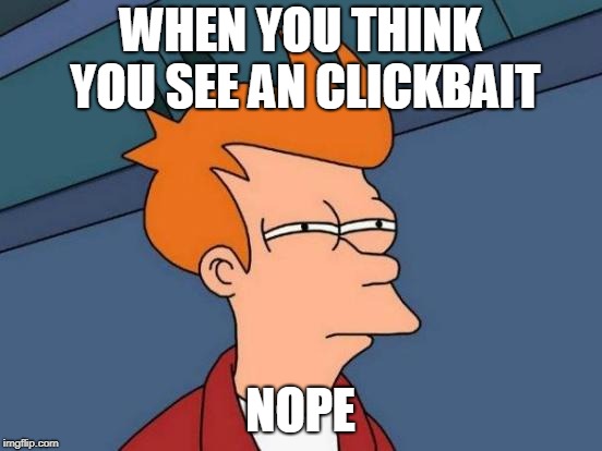 Futurama Fry Meme | WHEN YOU THINK YOU SEE AN CLICKBAIT; NOPE | image tagged in memes,futurama fry | made w/ Imgflip meme maker