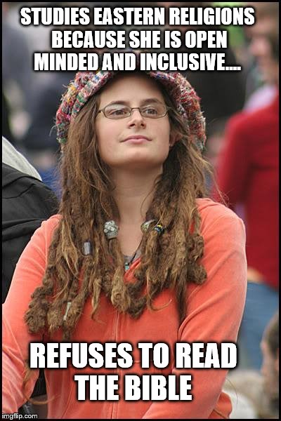 Selectively Enlightened College Liberal | STUDIES EASTERN RELIGIONS BECAUSE SHE IS OPEN MINDED AND INCLUSIVE.... REFUSES TO READ THE BIBLE | image tagged in memes,college liberal,holy bible,most read book | made w/ Imgflip meme maker
