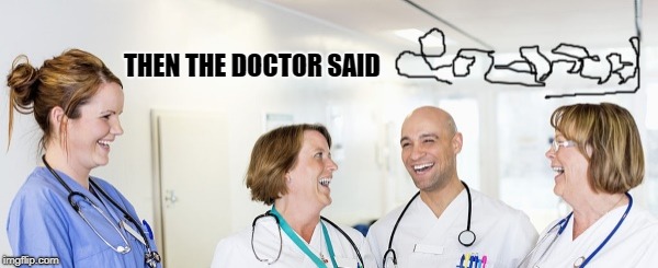 then the doctor said | THEN THE DOCTOR SAID | image tagged in doctor,joke,funny,handwriteing | made w/ Imgflip meme maker
