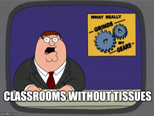 CLASSROOMS WITHOUT TISSUES | image tagged in the miz | made w/ Imgflip meme maker