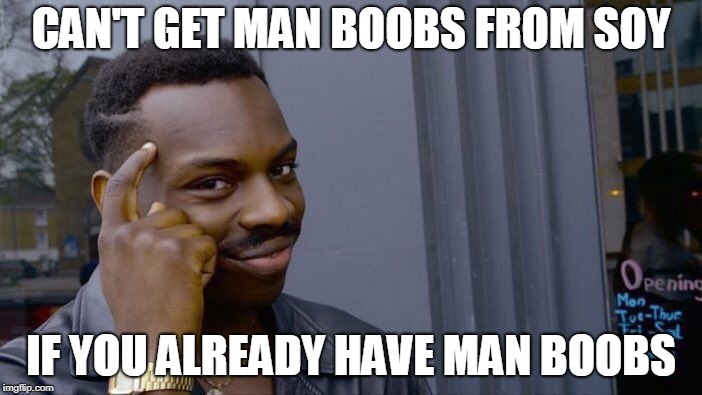 Roll Safe Think About It Meme | CAN'T GET MAN BOOBS FROM SOY; IF YOU ALREADY HAVE MAN BOOBS | image tagged in memes,roll safe think about it | made w/ Imgflip meme maker
