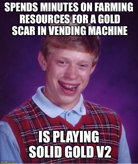 The new meta | SPENDS MINUTES ON FARMING RESOURCES FOR A GOLD SCAR IN VENDING MACHINE; IS PLAYING SOLID GOLD V2 | image tagged in bad luck brian,fortnite | made w/ Imgflip meme maker