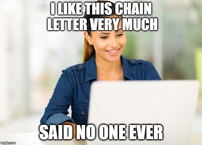 Maybe just Harold | I LIKE THIS CHAIN LETTER VERY MUCH; SAID NO ONE EVER | image tagged in chain letters,pyramids,computer,whatsapp,facebook problems,no one cares | made w/ Imgflip meme maker