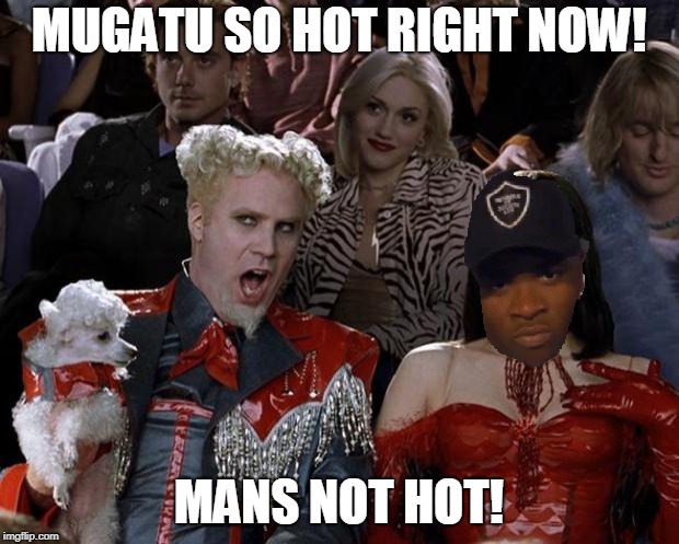 Mugatu so hot right now | MUGATU SO HOT RIGHT NOW! MANS NOT HOT! | image tagged in memes,mans not hot | made w/ Imgflip meme maker