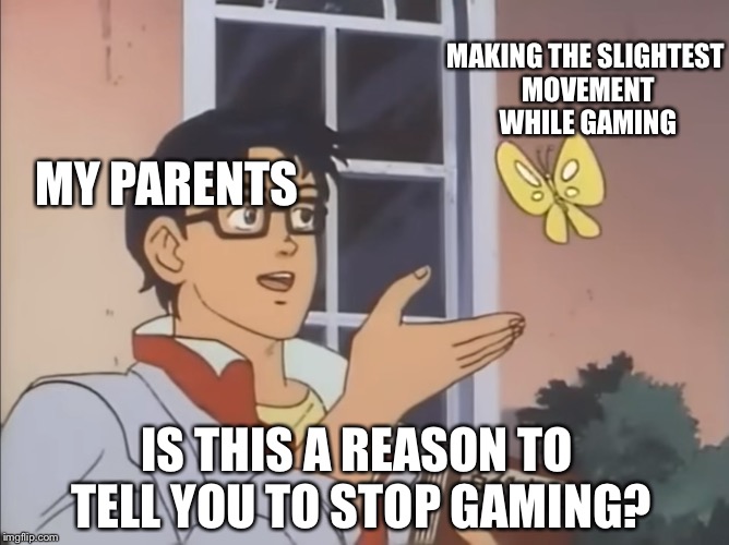 is this a pidgeon | MAKING THE SLIGHTEST MOVEMENT WHILE GAMING; MY PARENTS; IS THIS A REASON TO TELL YOU TO STOP GAMING? | image tagged in is this a pidgeon | made w/ Imgflip meme maker