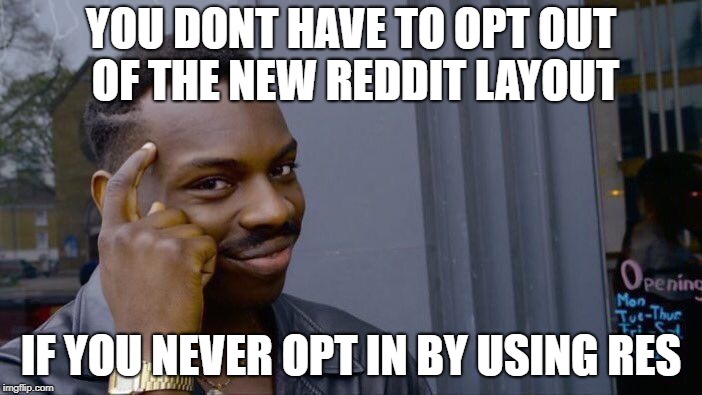 Roll Safe Think About It Meme | YOU DONT HAVE TO OPT OUT OF THE NEW REDDIT LAYOUT; IF YOU NEVER OPT IN BY USING RES | image tagged in memes,roll safe think about it | made w/ Imgflip meme maker