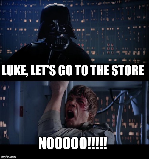 Star Wars No | LUKE, LET’S GO TO THE STORE; NOOOOO!!!!! | image tagged in memes,star wars no | made w/ Imgflip meme maker