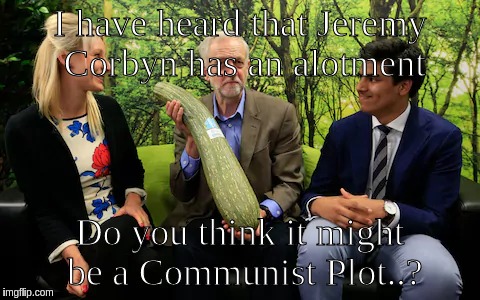 I have heard that Jeremy Corbyn has an alotment; Do you think it might be a Communist Plot..? | image tagged in corbyn's labour party | made w/ Imgflip meme maker