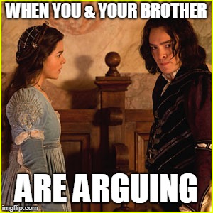 WHEN YOU & YOUR BROTHER; ARE ARGUING | image tagged in siblings | made w/ Imgflip meme maker