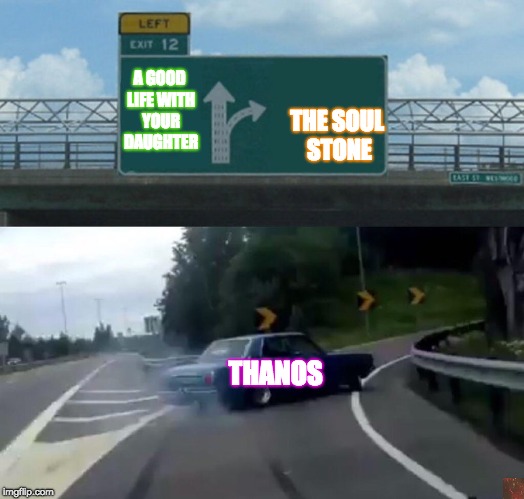 Left Exit 12 Off Ramp Meme | THE SOUL STONE; A GOOD LIFE WITH YOUR DAUGHTER; THANOS | image tagged in memes,left exit 12 off ramp,scumbag | made w/ Imgflip meme maker
