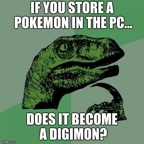 Philosoraptor Meme | IF YOU STORE A POKEMON IN THE PC... DOES IT BECOME A DIGIMON? | image tagged in memes,philosoraptor | made w/ Imgflip meme maker
