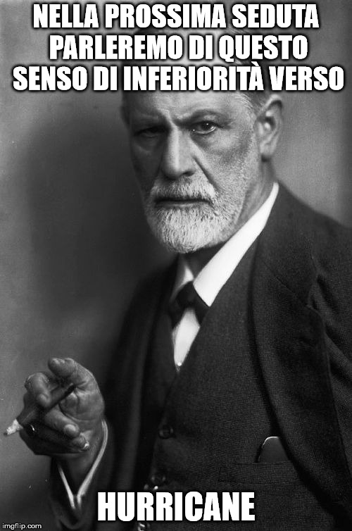 Sigmund Freud Meme | NELLA PROSSIMA SEDUTA PARLEREMO DI QUESTO SENSO DI INFERIORITÀ VERSO; HURRICANE | image tagged in memes,sigmund freud | made w/ Imgflip meme maker