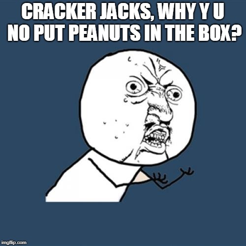Y U No Meme | CRACKER JACKS, WHY Y U NO PUT PEANUTS IN THE BOX? | image tagged in memes,y u no | made w/ Imgflip meme maker