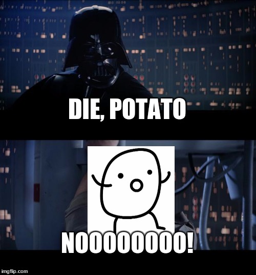 Star Wars No | DIE, POTATO; NOOOOOOOO! | image tagged in memes,star wars no,asdf,asdfmovie,potato | made w/ Imgflip meme maker