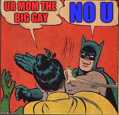 Batman Slapping Robin | UR MOM THE BIG GAY; NO U | image tagged in memes,batman slapping robin | made w/ Imgflip meme maker