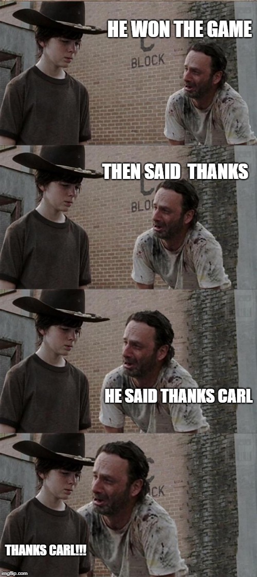 Rick and Carl Long Meme | HE WON THE GAME; THEN SAID  THANKS; HE SAID THANKS CARL; THANKS CARL!!! | image tagged in memes,rick and carl long | made w/ Imgflip meme maker
