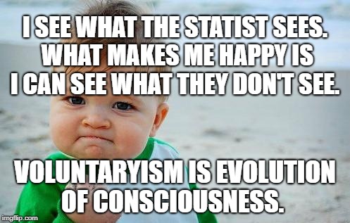 I Will Crush | I SEE WHAT THE STATIST SEES. WHAT MAKES ME HAPPY IS I CAN SEE WHAT THEY DON'T SEE. VOLUNTARYISM IS EVOLUTION OF CONSCIOUSNESS. | image tagged in i will crush | made w/ Imgflip meme maker