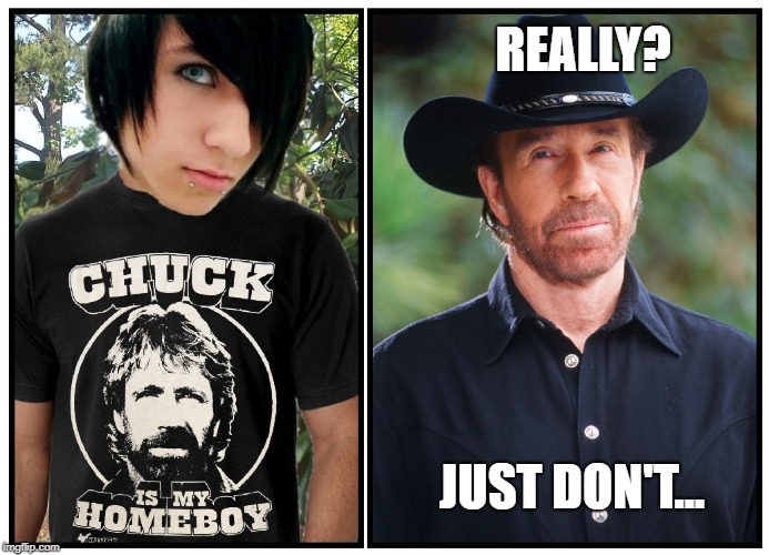 REALLY? JUST DON'T... | image tagged in chuck norris,emo | made w/ Imgflip meme maker