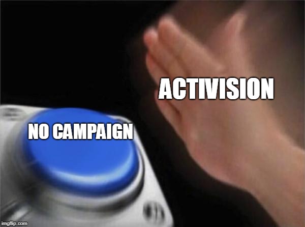 Blank Nut Button Meme | ACTIVISION; NO CAMPAIGN | image tagged in memes,blank nut button | made w/ Imgflip meme maker
