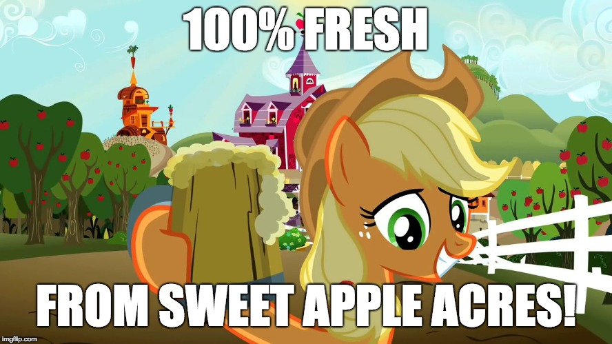 Applejack and her cider | 100% FRESH FROM SWEET APPLE ACRES! | image tagged in applejack and her cider | made w/ Imgflip meme maker