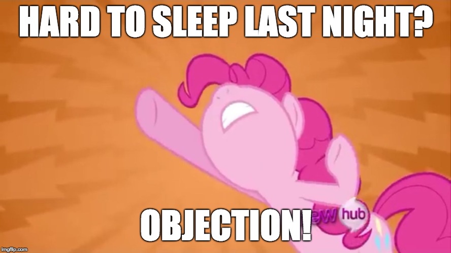 Pinkie Pie Objection | HARD TO SLEEP LAST NIGHT? OBJECTION! | image tagged in pinkie pie objection,memes,sleep | made w/ Imgflip meme maker
