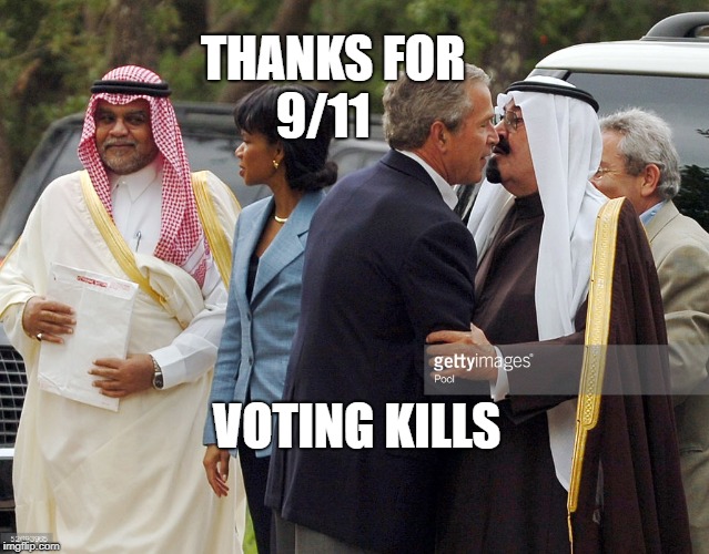 George Bush with Saudi Leaders | THANKS FOR 9/11; VOTING KILLS | image tagged in george bush with saudi leaders | made w/ Imgflip meme maker