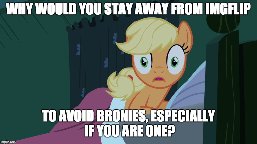 Applejack shocked in bed | WHY WOULD YOU STAY AWAY FROM IMGFLIP TO AVOID BRONIES, ESPECIALLY IF YOU ARE ONE? | image tagged in applejack shocked in bed | made w/ Imgflip meme maker