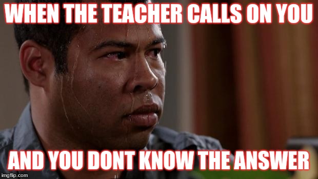 Key and peele | WHEN THE TEACHER CALLS ON YOU; AND YOU DONT KNOW THE ANSWER | image tagged in key and peele | made w/ Imgflip meme maker