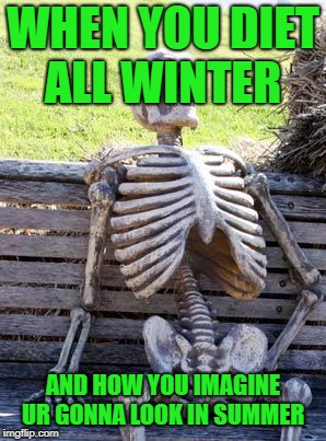 Waiting Skeleton Meme | WHEN YOU DIET ALL WINTER; AND HOW YOU IMAGINE UR GONNA LOOK IN SUMMER | image tagged in memes,waiting skeleton | made w/ Imgflip meme maker