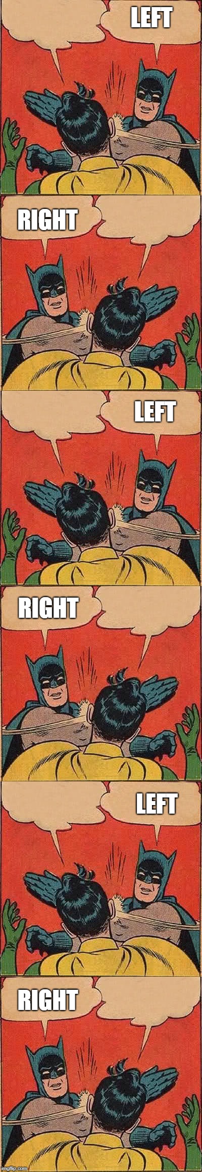 LEFT; RIGHT; LEFT; RIGHT; LEFT; RIGHT | image tagged in batman slapping robin | made w/ Imgflip meme maker
