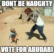 VOTE FOR ABUDABI | DONT BE NAUGHTY; VOTE FOR ABUDABI | image tagged in memes | made w/ Imgflip meme maker