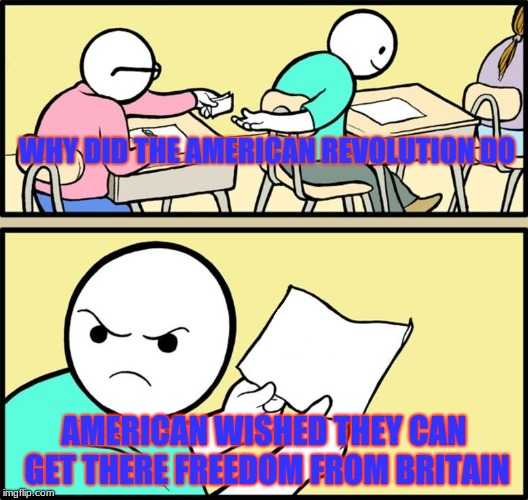 school hint paper note | WHY DID THE AMERICAN REVOLUTION DO; AMERICAN WISHED THEY CAN GET THERE FREEDOM FROM BRITAIN | image tagged in school hint paper note | made w/ Imgflip meme maker