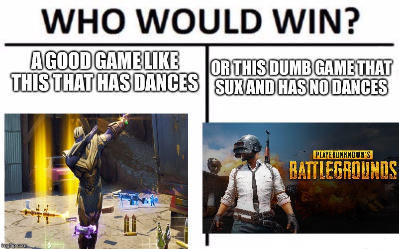 Who Would Win? Meme | A GOOD GAME LIKE THIS THAT HAS DANCES; OR THIS DUMB GAME THAT SUX AND HAS NO DANCES | image tagged in memes,who would win | made w/ Imgflip meme maker