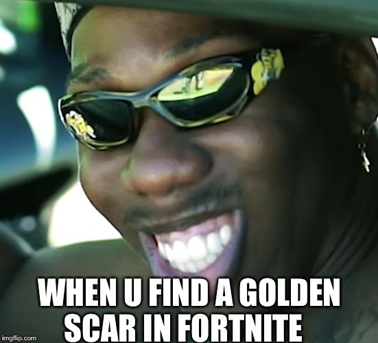 When you win a fortnite game | WHEN U FIND A GOLDEN SCAR IN FORTNITE | image tagged in when you win a fortnite game | made w/ Imgflip meme maker