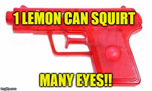 1 LEMON CAN SQUIRT MANY EYES!! | made w/ Imgflip meme maker