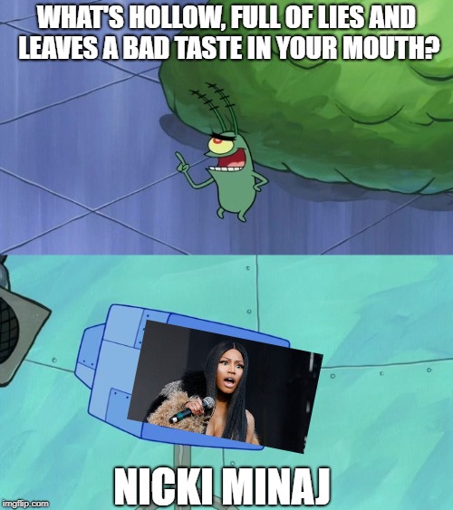 WHAT'S HOLLOW, FULL OF LIES AND LEAVES A BAD TASTE IN YOUR MOUTH? NICKI MINAJ | image tagged in hollow full of lies and bad taste | made w/ Imgflip meme maker