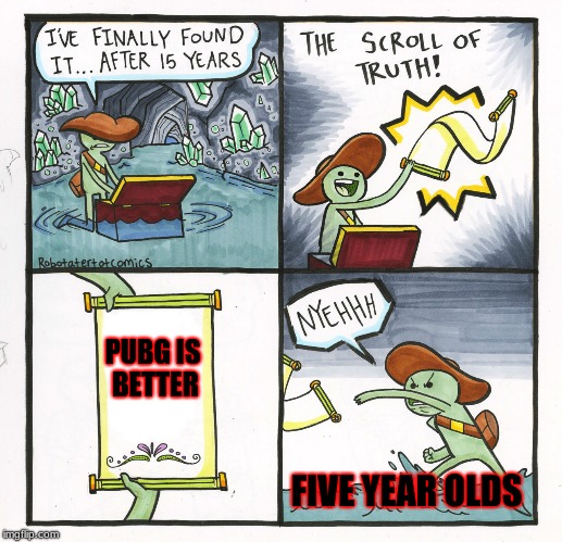 The Scroll Of Truth Meme | PUBG IS BETTER; FIVE YEAR OLDS | image tagged in memes,the scroll of truth | made w/ Imgflip meme maker