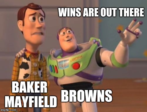 X, X Everywhere | WINS ARE OUT THERE; BAKER MAYFIELD; BROWNS | image tagged in memes,x x everywhere | made w/ Imgflip meme maker