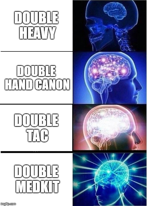 Expanding Brain Meme | DOUBLE HEAVY; DOUBLE HAND CANON; DOUBLE TAC; DOUBLE MEDKIT | image tagged in memes,expanding brain | made w/ Imgflip meme maker
